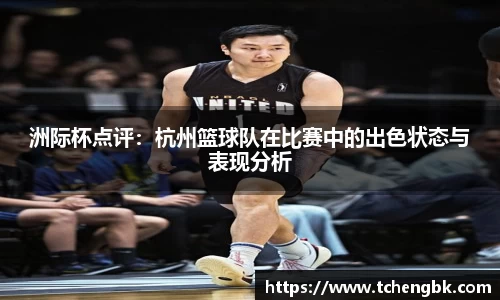 洲际杯点评：杭州篮球队在比赛中的出色状态与表现分析