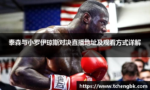泰森与小罗伊琼斯对决直播地址及观看方式详解