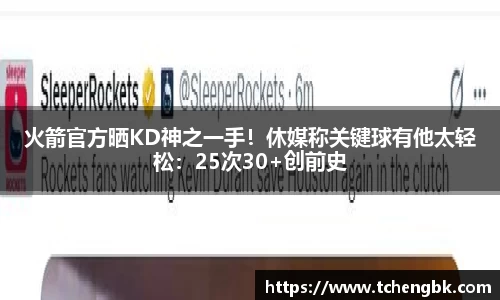 火箭官方晒KD神之一手！休媒称关键球有他太轻松：25次30+创前史